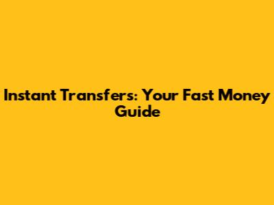 Instant Transfers: Your Fast Money Guide