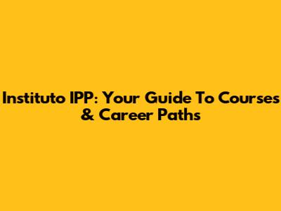 Instituto IPP: Your Guide To Courses & Career Paths