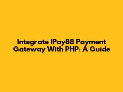 Integrate IPay88 Payment Gateway With PHP: A Guide