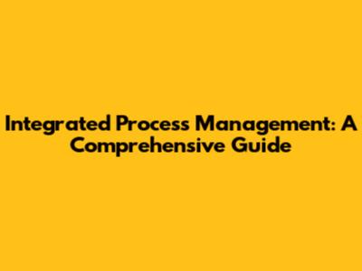 Integrated Process Management: A Comprehensive Guide