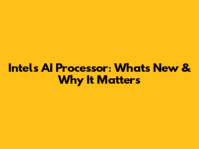Intel's AI Processor: What's New & Why It Matters