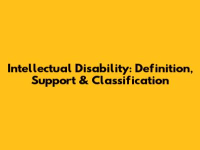 Intellectual Disability: Definition, Support & Classification