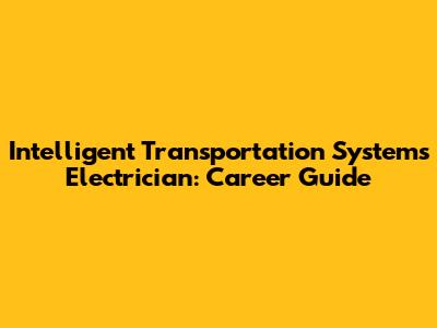 Intelligent Transportation Systems Electrician: Career Guide