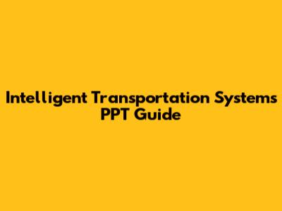 Intelligent Transportation Systems PPT Guide
