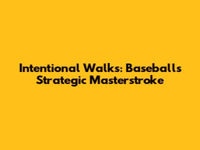 Intentional Walks: Baseball's Strategic Masterstroke