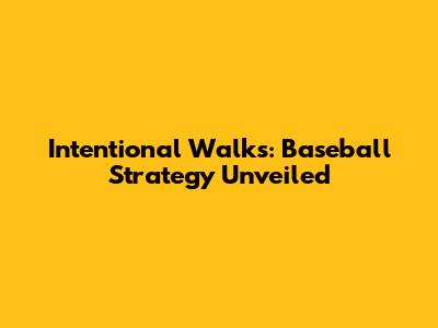 Intentional Walks: Baseball Strategy Unveiled