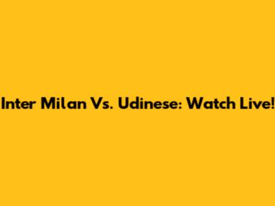 Inter Milan Vs. Udinese: Watch Live!