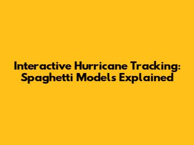 Interactive Hurricane Tracking: Spaghetti Models Explained