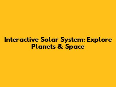 Interactive Solar System: Explore Planets & Space