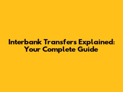 Interbank Transfers Explained: Your Complete Guide