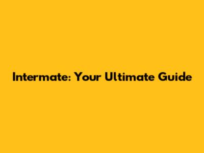Intermate: Your Ultimate Guide