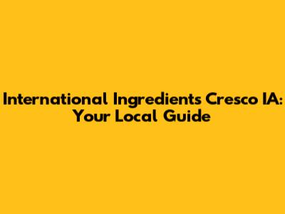 International Ingredients Cresco IA: Your Local Guide