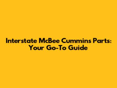 Interstate McBee Cummins Parts: Your Go-To Guide