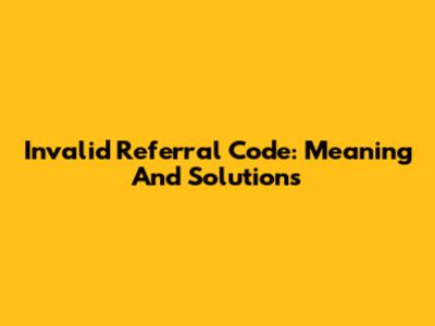 Invalid Referral Code: Meaning And Solutions