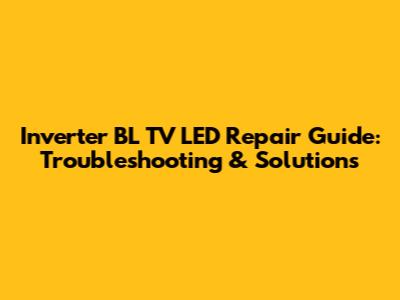 Inverter BL TV LED Repair Guide: Troubleshooting & Solutions