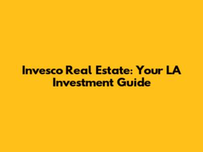 Invesco Real Estate: Your LA Investment Guide