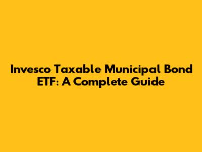 Invesco Taxable Municipal Bond ETF: A Complete Guide