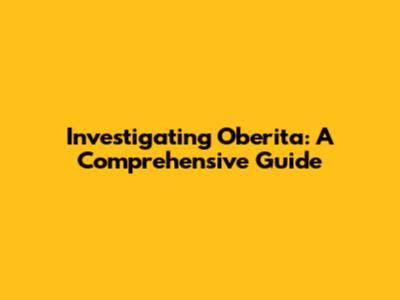 Investigating Oberita: A Comprehensive Guide