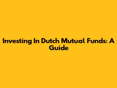 Investing In Dutch Mutual Funds: A Guide