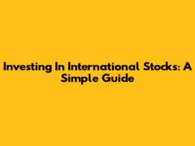 Investing In International Stocks: A Simple Guide