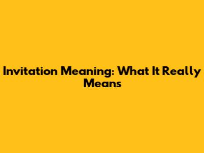 Invitation Meaning: What It Really Means