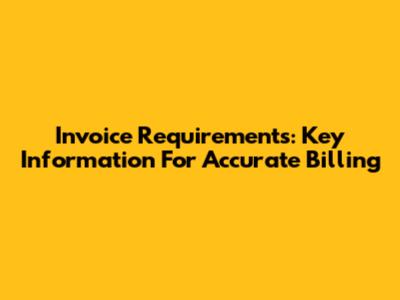 Invoice Requirements: Key Information For Accurate Billing