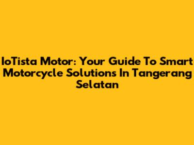 IoTista Motor: Your Guide To Smart Motorcycle Solutions In Tangerang Selatan