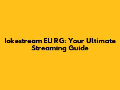 Iokestream EU RG: Your Ultimate Streaming Guide