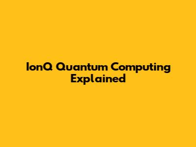 IonQ Quantum Computing Explained
