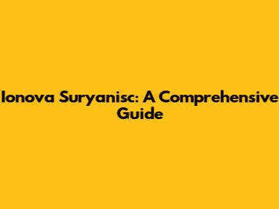 Ionova Suryanisc: A Comprehensive Guide
