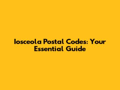 Iosceola Postal Codes: Your Essential Guide