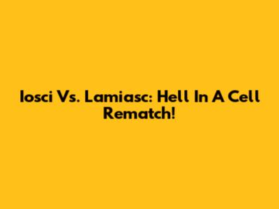 Iosci Vs. Lamiasc: Hell In A Cell Rematch!