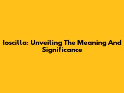 Ioscilla: Unveiling The Meaning And Significance