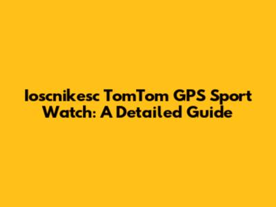 Ioscnikesc TomTom GPS Sport Watch: A Detailed Guide