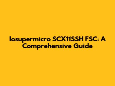 Iosupermicro SCX11SSH FSC: A Comprehensive Guide
