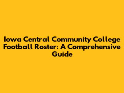 Iowa Central Community College Football Roster: A Comprehensive Guide