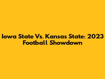 Iowa State Vs. Kansas State: 2023 Football Showdown