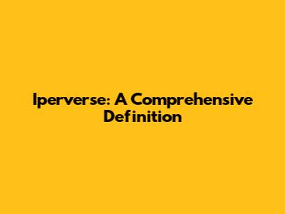 Iperverse: A Comprehensive Definition