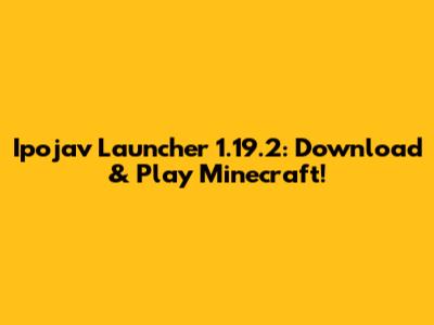 Ipojav Launcher 1.19.2: Download & Play Minecraft!