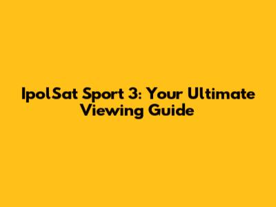 IpolSat Sport 3: Your Ultimate Viewing Guide