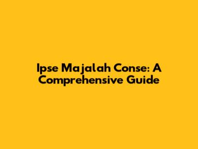 Ipse Majalah Conse: A Comprehensive Guide