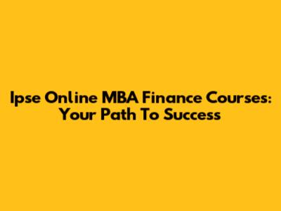 Ipse Online MBA Finance Courses: Your Path To Success