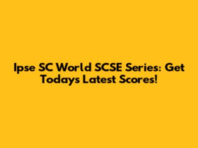 Ipse SC World SCSE Series: Get Today's Latest Scores!