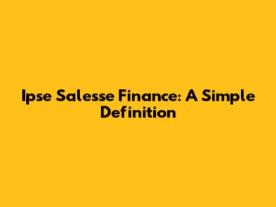 Ipse Salesse Finance: A Simple Definition