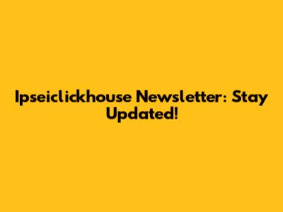 Ipseiclickhouse Newsletter: Stay Updated!