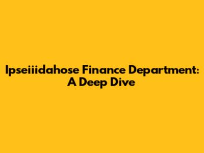 Ipseiiidahose Finance Department: A Deep Dive