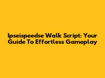 Ipseispeedse Walk Script: Your Guide To Effortless Gameplay