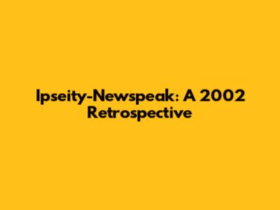 Ipseity-Newspeak: A 2002 Retrospective