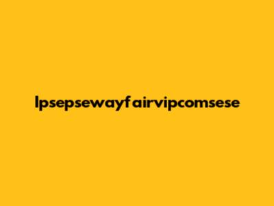 Ipsepsewayfairvipcomsese