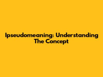 Ipseudomeaning: Understanding The Concept